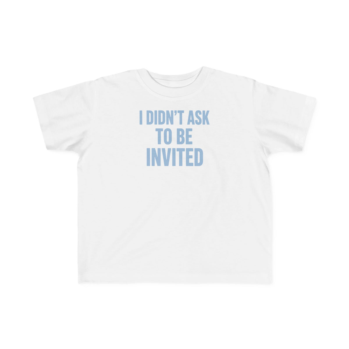 No ShopCo I Didn't Ask to Be Invited toddler T-shirt with blue front lettering