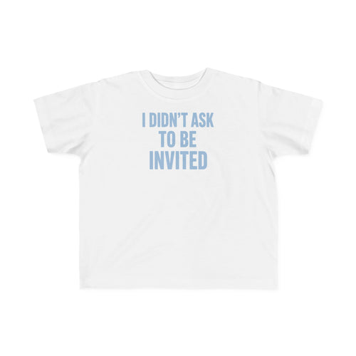 No ShopCo I Didn't Ask to Be Invited toddler T-shirt with blue front lettering
